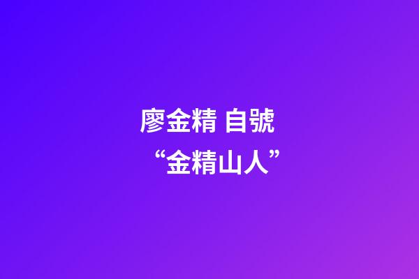廖金精 自號“金精山人”